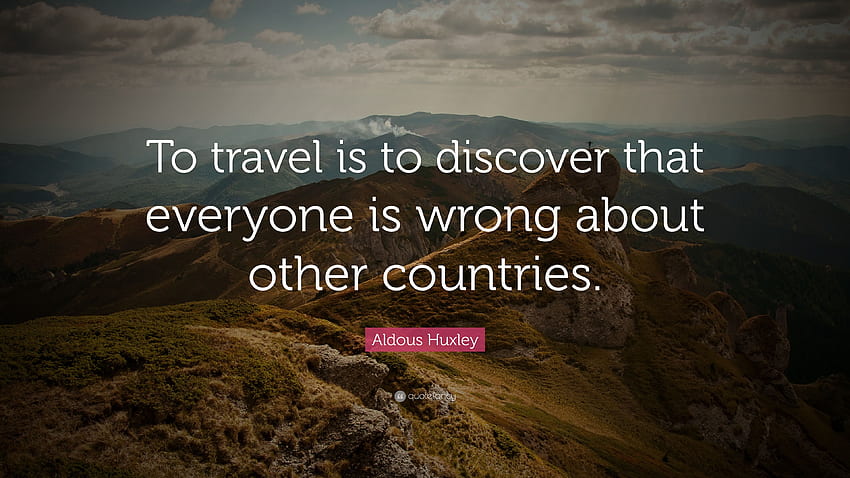 Aldous Huxley Quote To Travel Is To Discover That Everyone Travel