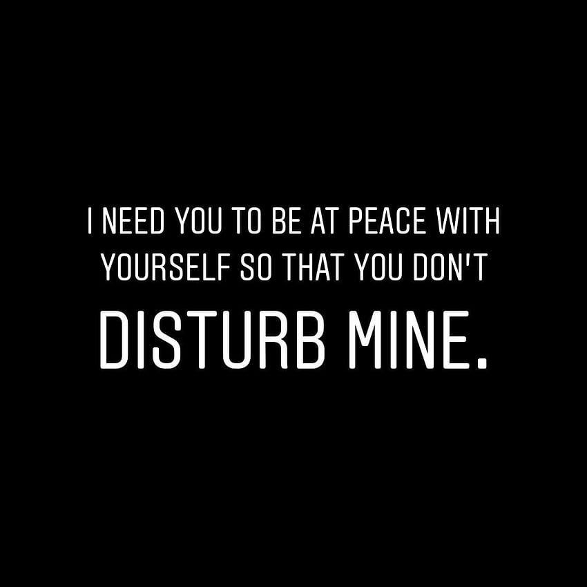 J'ai besoin que tu sois en paix avec toi-même pour ne pas déranger la mienne. Citations d'humeur, j'ai besoin de toi, citations de paix intérieure Fond d'écran de téléphone HD
