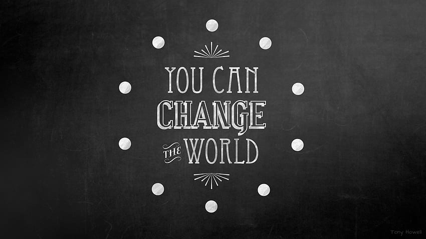 You Can Change the World | HD wallpaper