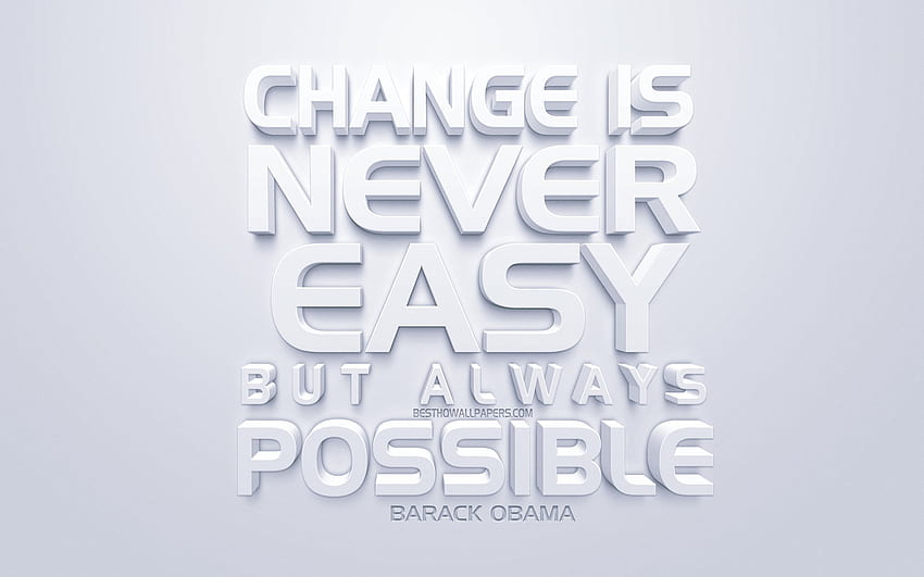 A mudança nunca é fácil, mas sempre possível, citações de Barack Obama, arte 3D branca, citações sobre mudanças, citações populares, inspiração, fundo branco, motivação para com resolução . Alta qualidade papel de parede HD