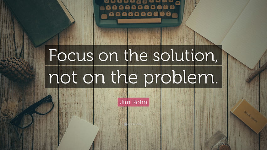 focus On The Solution, Not On The Problem - Want A Busy Life Quotes -, Focus On The Good HD wallpaper