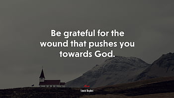 Yasmin Mogahed Quote: “Be grateful for the wound that pushes you