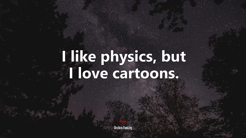 I like physics, but I love cartoons. Stephen Hawking quote, . Mocah HD wallpaper