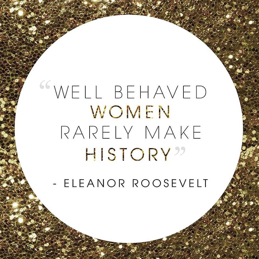 Well Behaved Women Rarely Make History - Eleanor Roosevelt, Well Behaved Women Don't Make History HD phone wallpaper