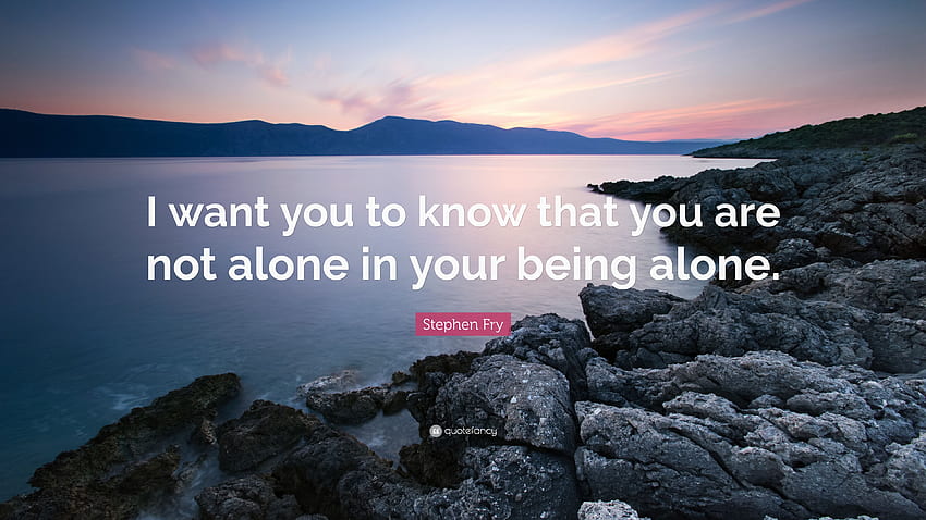 Stephen Fry Quote: “I want you to know that you are not alone HD ...