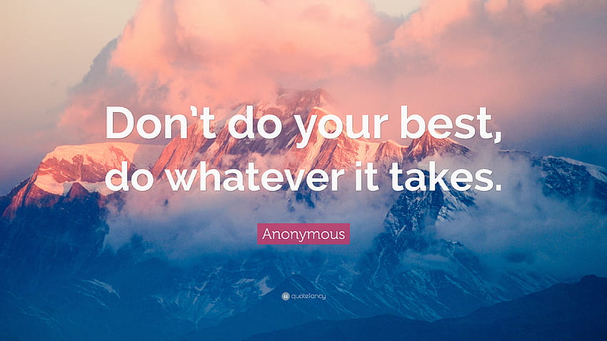 Anonymous Quote: “Don't do your best, do whatever it takes.” 33 HD wallpaper
