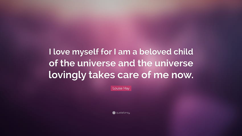 Louise Hay Quote: “I love myself for I am a beloved child HD wallpaper
