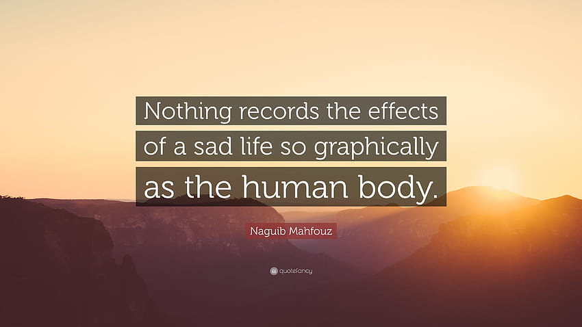 Naguib Mahfouz Quote: “Nothing records the effects of a sad life HD wallpaper