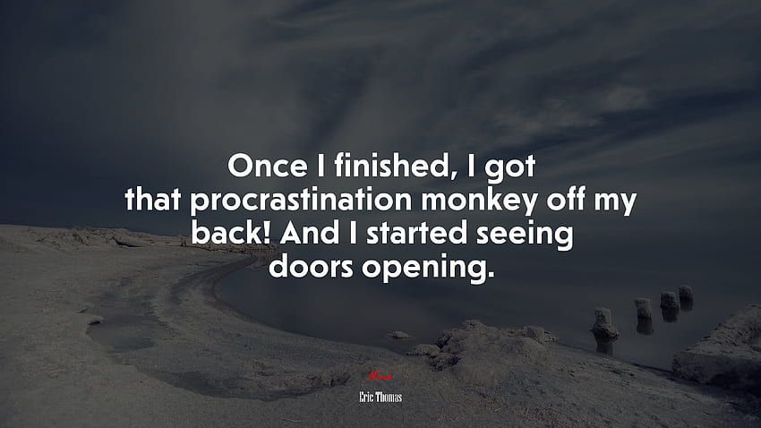 Assim que terminei, tirei aquele macaco da procrastinação das minhas costas! E comecei a ver portas se abrindo. Citação de Eric Thomas, . papel de parede HD