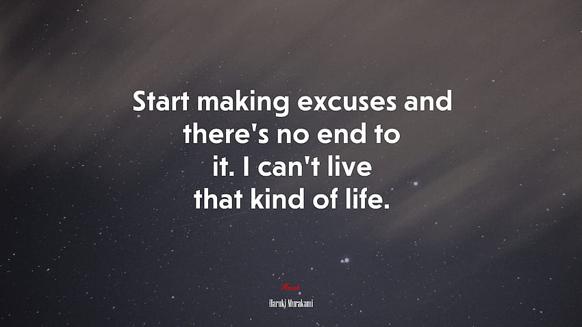 Start making excuses and there's no end to it. I can't live that kind of life. Haruki Murakami quote HD wallpaper