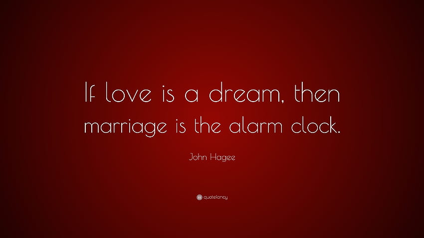 Zitat von John Hagee: „Wenn die Liebe ein Traum ist, dann ist die Ehe der Alarm HD-Hintergrundbild