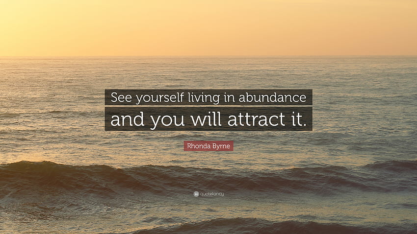 Rhonda Byrne Quote: “See yourself living in abundance and you will attract it.” HD wallpaper