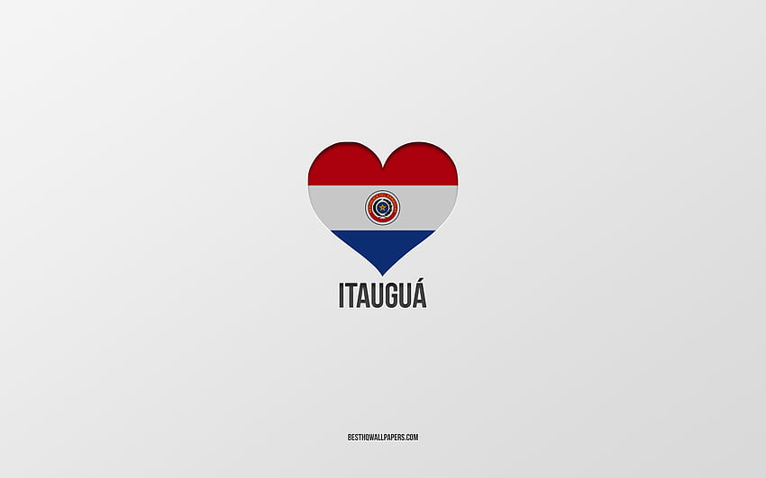 I Love Itaugua, Paraguayan cities, Day of Itaugua, gray background, Itaugua, Paraguay, Paraguayan flag heart, favorite cities, Love Itaugua HD wallpaper