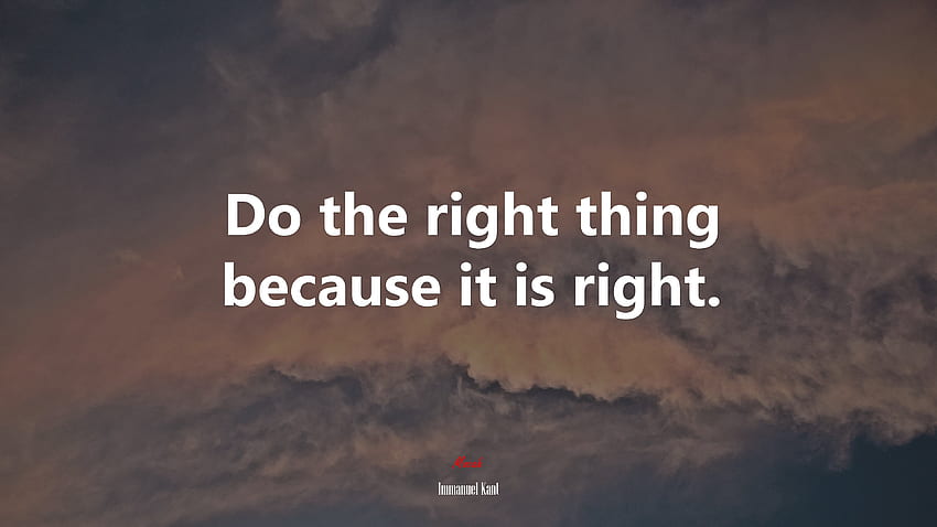 Правете правилното нещо, защото е правилно. Цитат на Имануел Кант,. Мока HD тапет