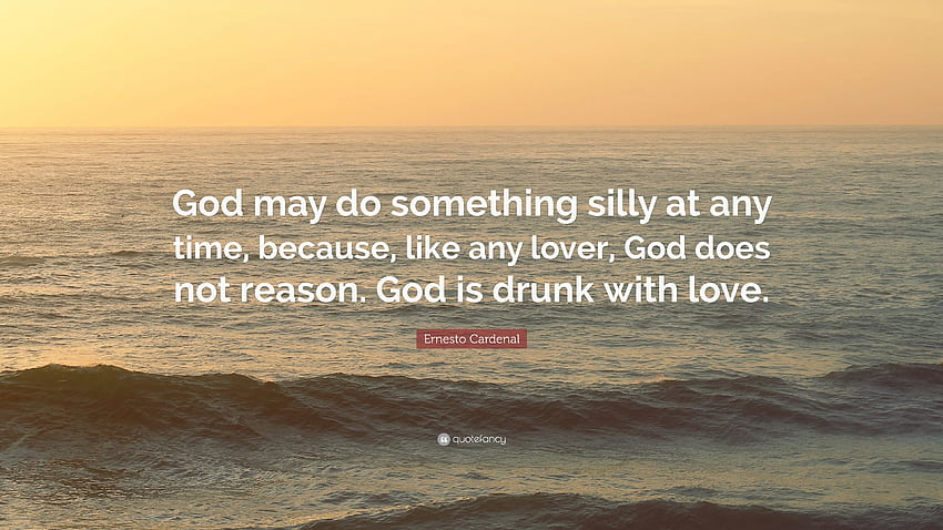 Ernesto Cardenal Quote: “God may do something silly at any time, Drunk in Love HD wallpaper