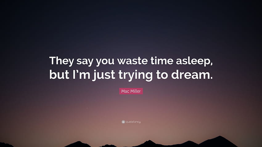 Mac Miller Kutipan: “Mereka mengatakan Anda membuang waktu untuk tidur, tapi saya hanya, Kutipan Mac Miller Wallpaper HD