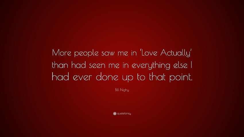 Citação de Bill Nighy: “Mais pessoas me viram em 'Love Actually' do que em tudo o que eu já fiz até aquele ponto.” (7 ) - Citação papel de parede HD