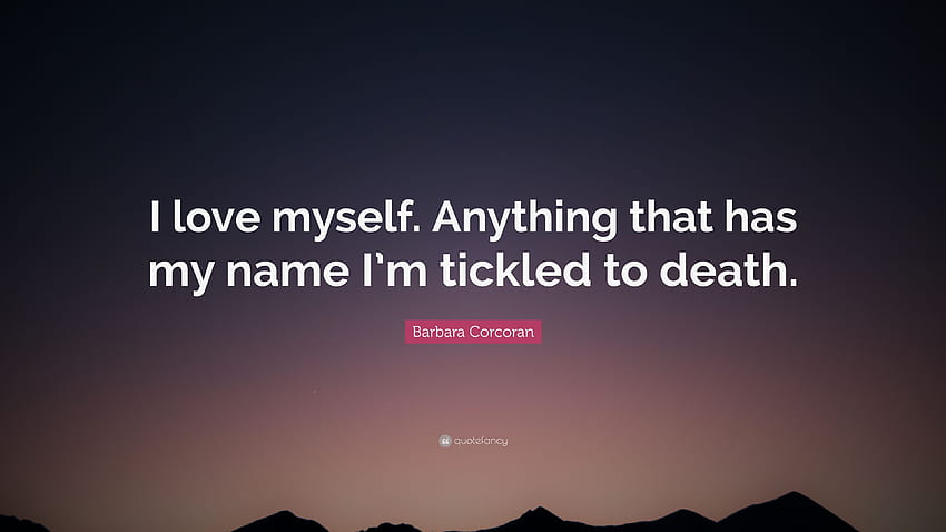 Zitat von Barbara Corcoran: „Ich liebe mich selbst. Alles, was meinen Namen trägt HD-Hintergrundbild