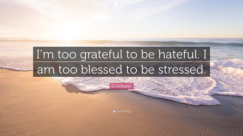 El DeBarge Quote: “I'm too grateful to be hateful. I am too blessed to be stressed.” (12 ) HD wallpaper