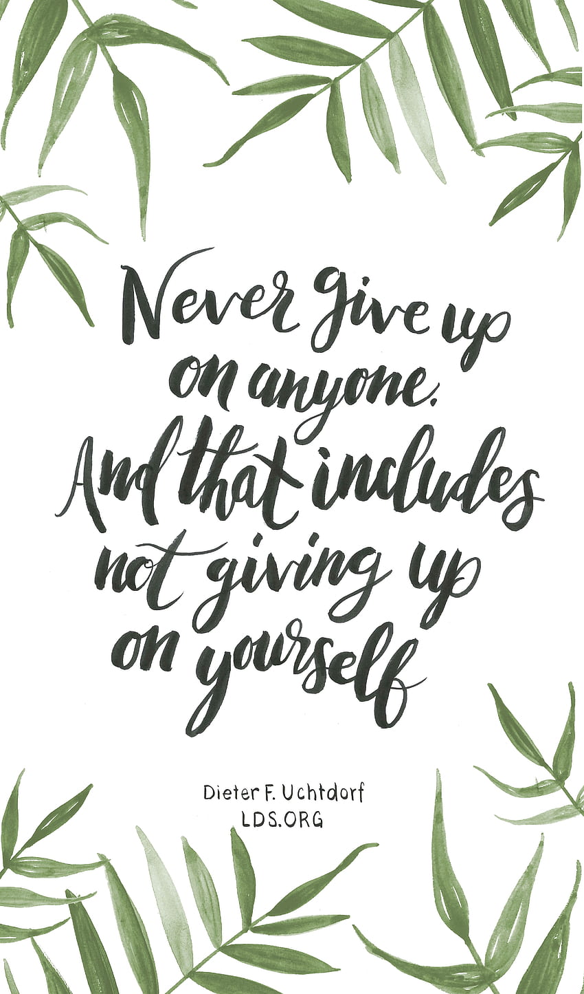 Never give up on anyone. And that includes not giving up on yourself, LDS Quote HD phone wallpaper