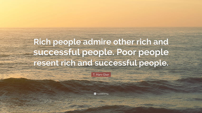 T. Harv Eker Quote: “Rich people admire other rich and successful