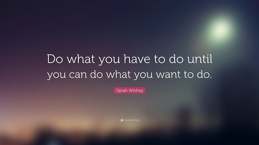Oprah Winfrey Quote: “Do what you have to do until you can do what, You Can Do It HD wallpaper