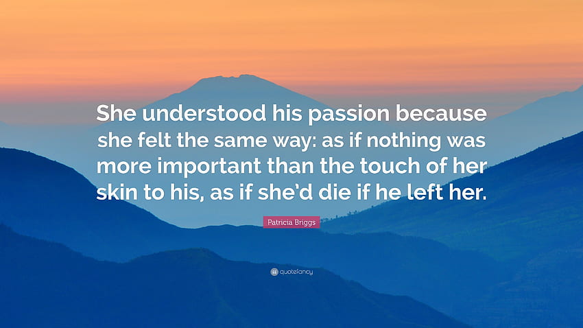 Patricia Briggs Quote: “She understood his passion because she felt, Nothing Was the Same HD wallpaper