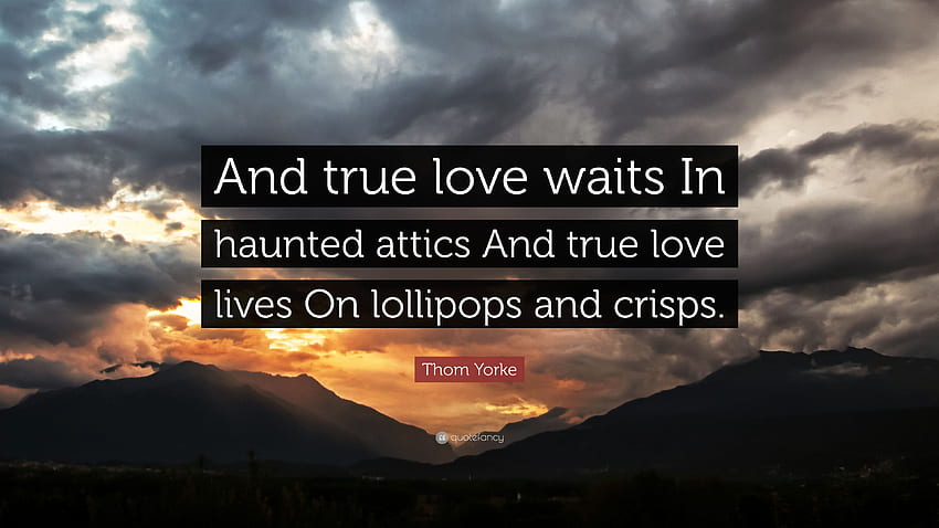 Thom Yorke Zitat: „Und wahre Liebe wartet auf verfluchten Dachböden HD-Hintergrundbild