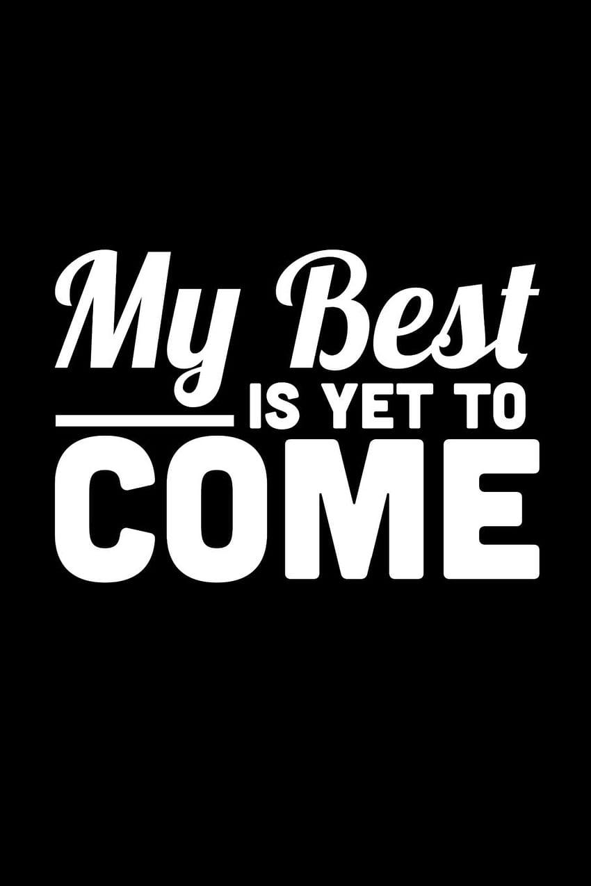My Best Is yet to Come: Motivational Notebook - College Ruled Journal Notebook with 110 Lined Pages, Small Composition Book, Notebook for Men and Women: Studio, Swansa: 9781075468339: Books, The Best Is Yet To Come HD phone wallpaper