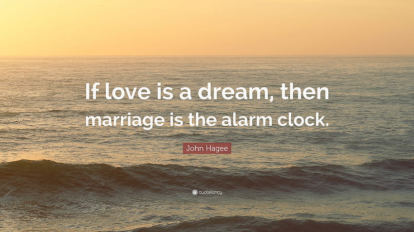 Цитат на Джон Хаги: „Ако любовта е сън, тогава бракът е алармата HD тапет