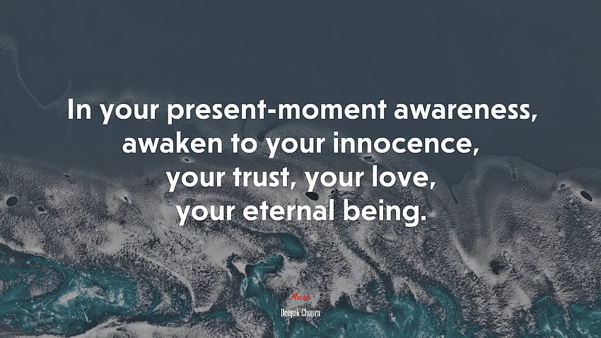 In Your Present Moment Awareness, Awaken To Your Innocence, Your Trust, Your Love, Your Eternal Being. Deepak Chopra Quote HD wallpaper
