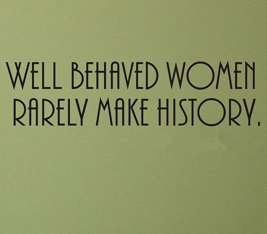 Quotes about Behaved (148 quotes), Well Behaved Women Don't Make History HD wallpaper