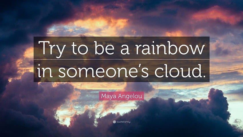 Maya Angelou Quote: “Try to be a rainbow in someone's cloud.” 19 HD wallpaper