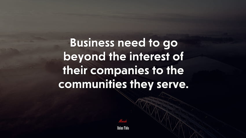 Бизнесът трябва да отиде отвъд интереса на своите компании към общностите, на които служи. Цитат на Ратан Тата, . Мока HD тапет