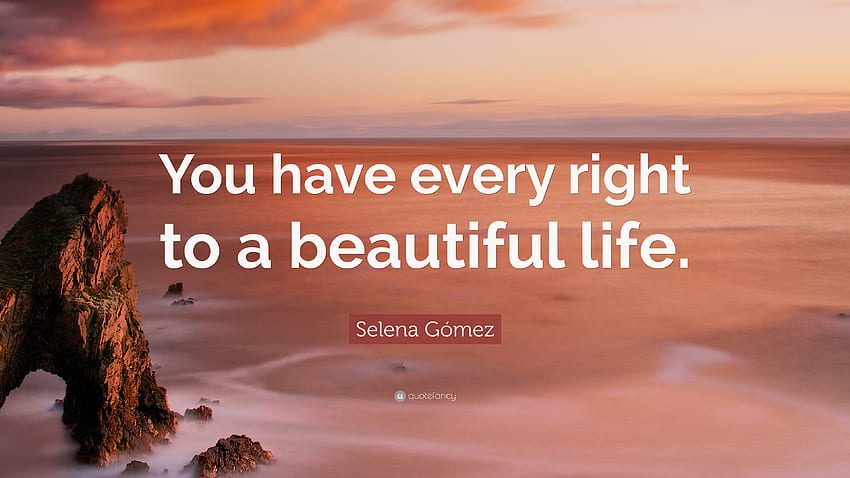 Selena Gómez Quote: “You have every right to a beautiful life.” HD wallpaper