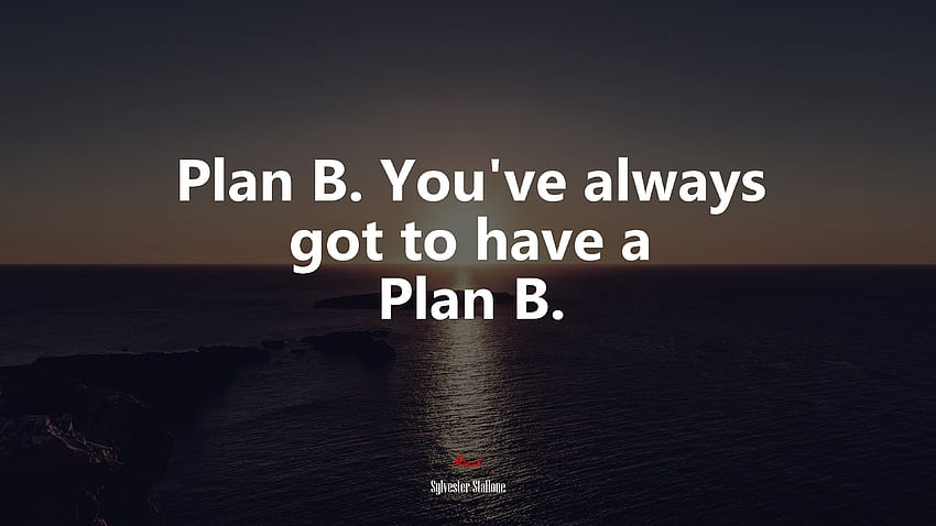 Plan B. You've always got to have a Plan B. Sylvester Stallone quote HD wallpaper