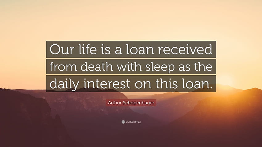Arthur Schopenhauer Quote: “Our life is a loan received from death with sleep as the daily interest on this loan.” HD wallpaper