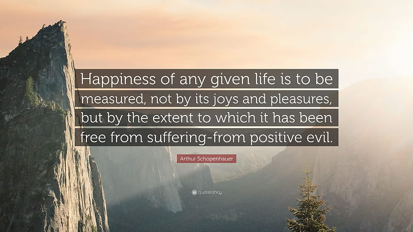 Arthur Schopenhauer Quote: “Happiness of any given life is to be measured, not by its joys and pleasures, but by the extent to which it has been fre.” HD wallpaper