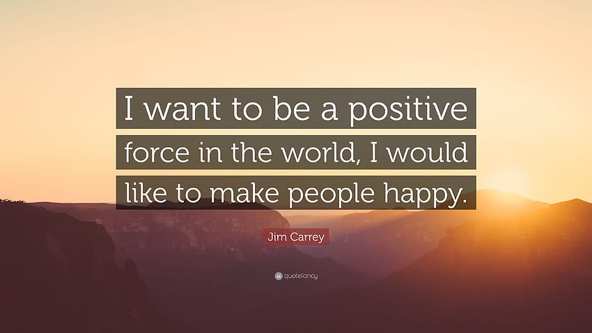 Cytat Jim Carrey: „Chcę być pozytywną siłą na świecie, ja, pozytywne szczęśliwe cytaty Tapeta HD