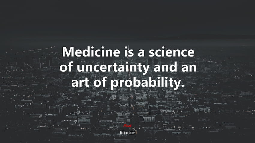 La médecine est une science de l'incertitude et un art de la probabilité. Citation de William Osler, . Moka Fond d'écran HD