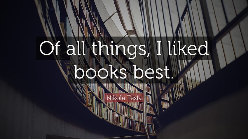 Nikola Tesla Quote: “Of all things, I liked books best.” HD wallpaper