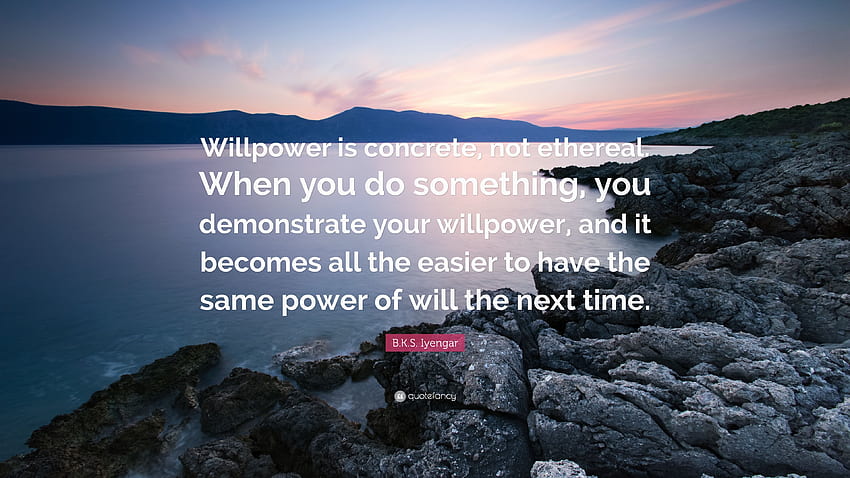 B.K.S. Iyengar Quote: “Willpower is concrete, not ethereal. When HD wallpaper