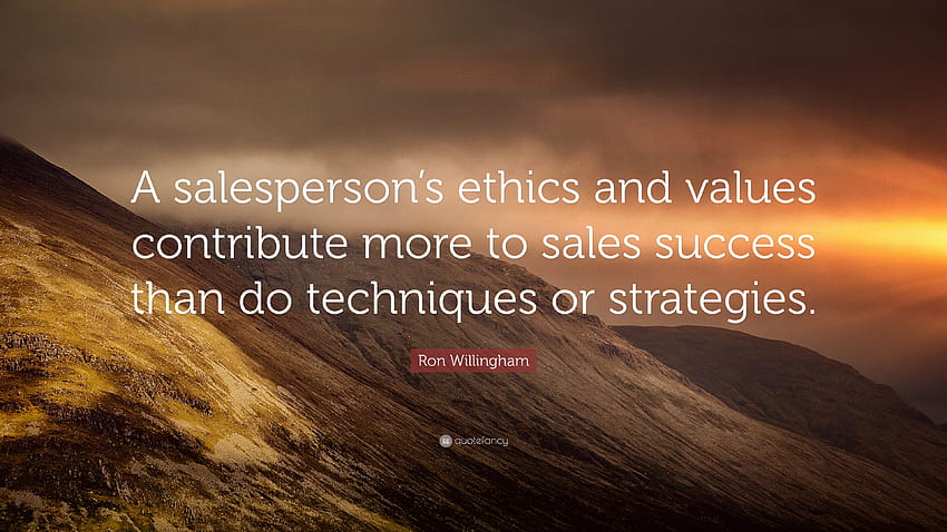 Цитат на Рон Уилингам: „Етиката и ценностите на продавача допринасят повече за успеха на продажбите, отколкото техниките HD тапет