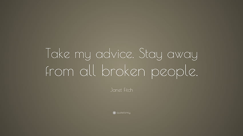 ジャネット・フィッチの名言：「私のアドバイスを聞いてください。 すべての壊れた人々から離れてください。 （7 ） 高画質の壁紙
