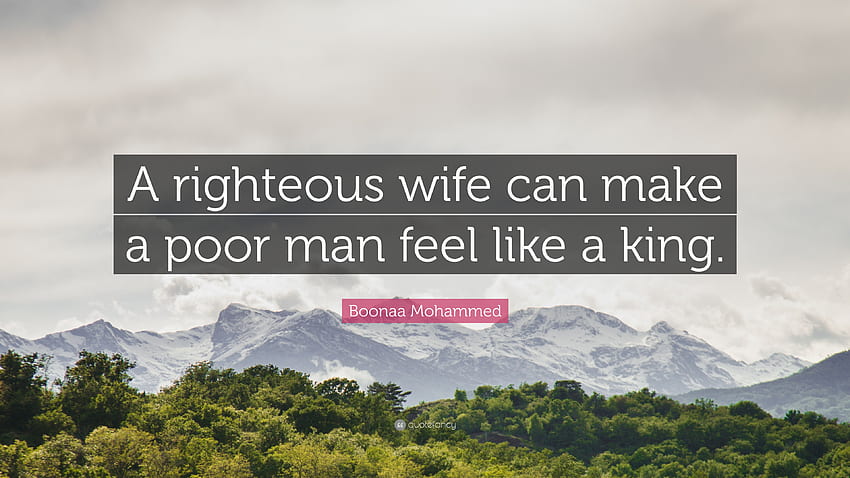 Cita de Boonaa Mohammed: “Una esposa justa puede hacer que un hombre pobre se sienta como un rey”. fondo de pantalla