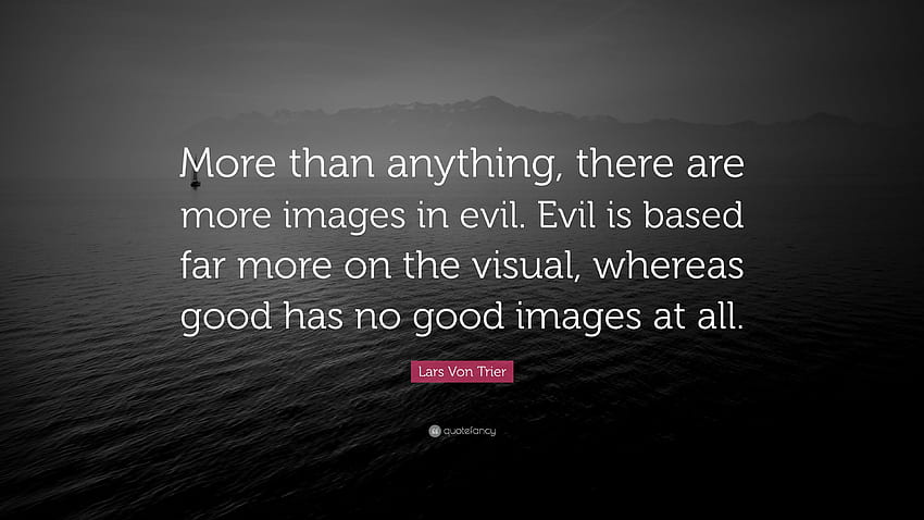Cita de Lars Von Trier: “Más que nada, hay más en el mal. El mal se basa mucho más en lo visual, mientras que el bien no tiene nada bueno”. fondo de pantalla