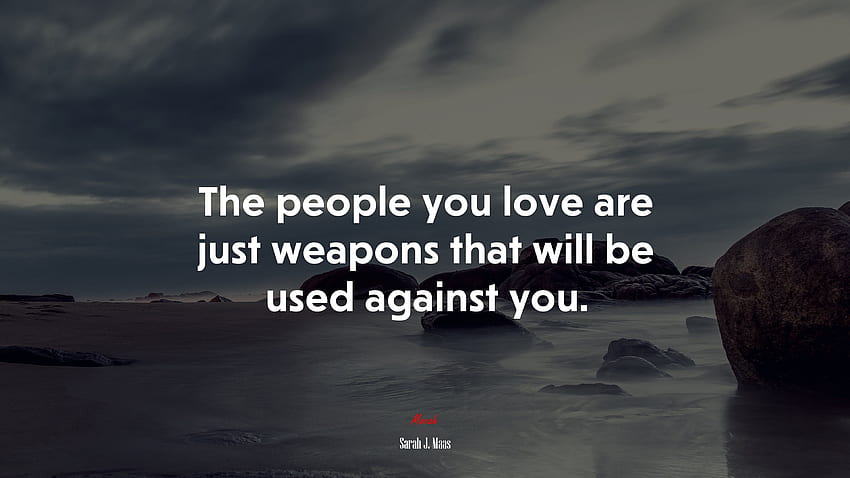 Orang yang Anda cintai hanyalah senjata yang akan digunakan untuk melawan Anda. kutipan Sarah J. Maas Wallpaper HD