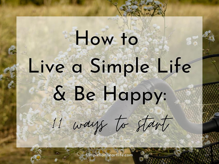 How to Live a Simple Life and Be Happy: 11 Ways to Start - Simple Lionheart Life HD wallpaper