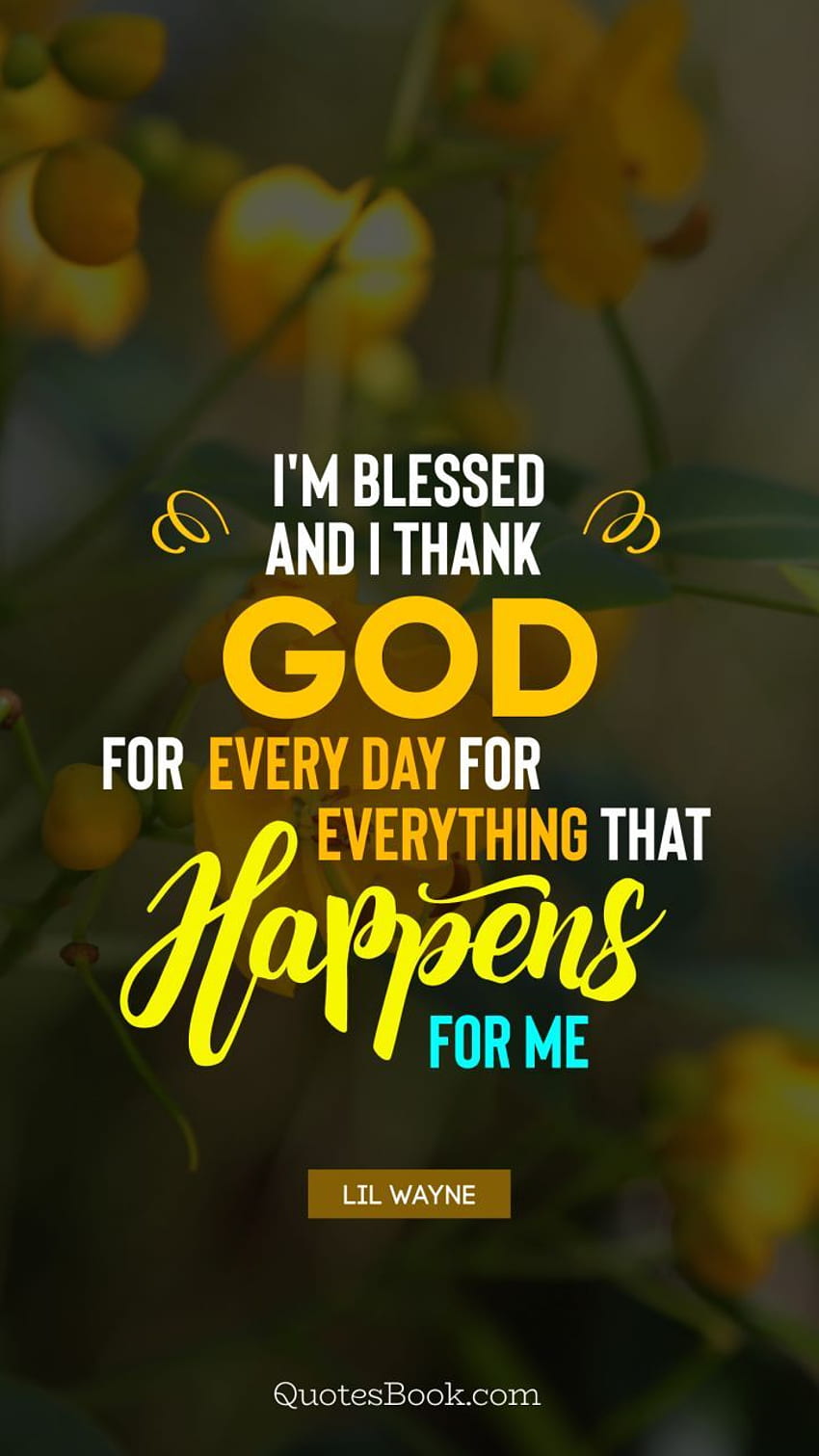 I'm blessed and I thank God for every day for everything that happens for me. - Quote, I Am Blessed HD phone wallpaper