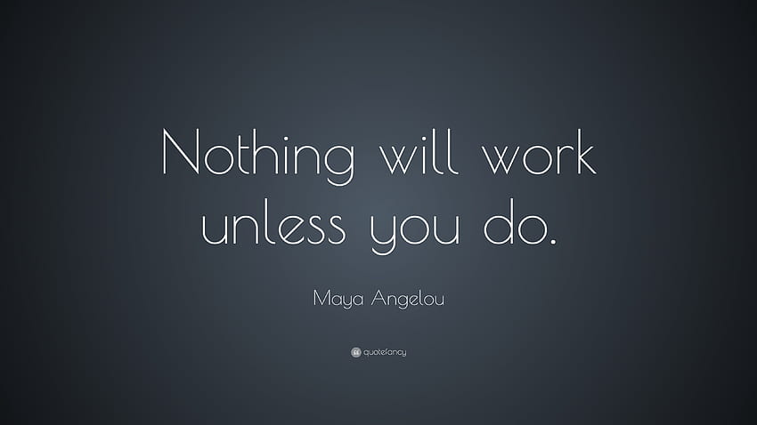 Maya Angelou Zitat: „Nichts wird funktionieren, wenn du es nicht tust.“ 28, Arbeitszitate HD-Hintergrundbild
